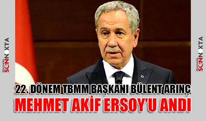 22. Dönem TBMM Başkanı Arınç, Mehmet Akif Ersoy’u andı