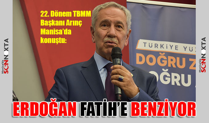 22. TBMM Başkanı Arınç: Erdoğan Fatih'e benziyor