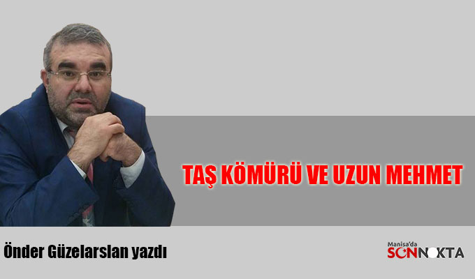 Önder Güzelarslan yazdı: Taş kömürü ve Uzun Mehmet 