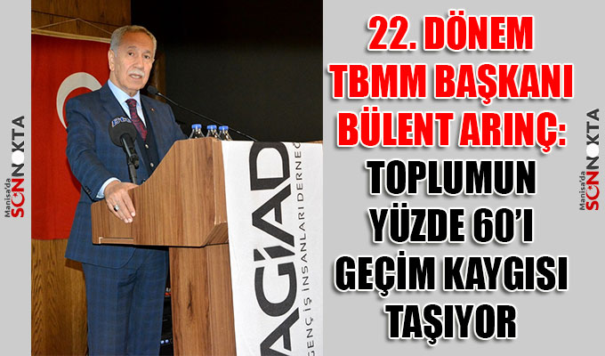 Başkan Arınç: Toplumun yüzde 60’ı geçim kaygısı taşıyor