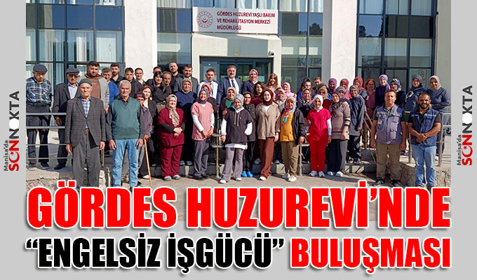 Gördes Huzurevi’nde ’Engelsiz işgücü’ buluşması