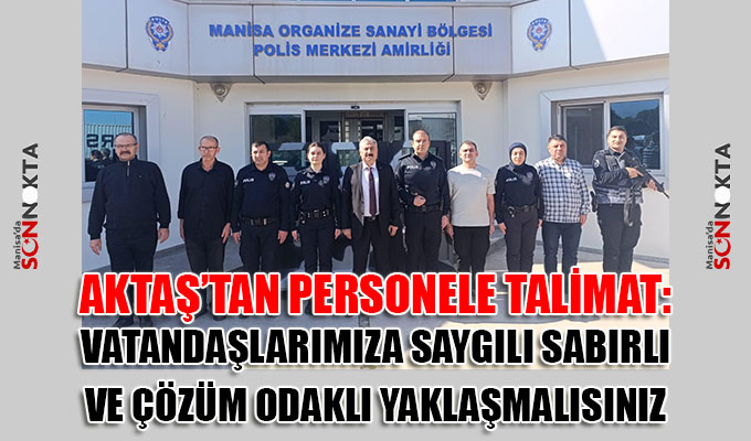 İl Emniyet Müdürü Aktaş: Vatandaşlarımıza karşı saygılı, sabırlı çözüm odaklı olacaksınız  