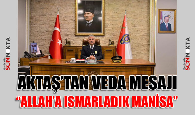 İl Emniyet Müdürü Fahri Aktaş Manisa’ya veda etti